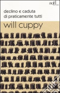 Declino e caduta di praticamente tutti libro di Cuppy Will