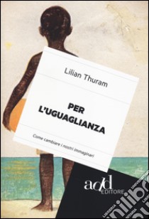 Per l'uguaglianza. Come cambiare i nostri immaginari libro di Thuram Lilian