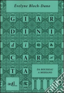 Giardini di carta. Da Rousseau a Modiano libro di Bloch-Dano Évelyne