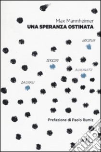 Una speranza ostinata. Terezin, Auschwitz, Varsavia, Dachau libro di Mannheimer Max; Cumani C. (cur.)