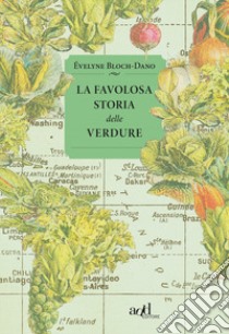 La favolosa storia delle verdure libro di Bloch-Dano Évelyne