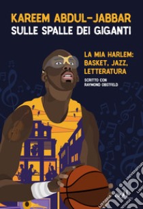 Sulle spalle dei giganti. La mia Harlem: basket, jazz, letteratura libro di Abdul-Jabbar Kareem; Obstfeld Raymond