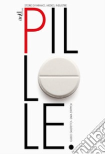 Pillole. Storie di farmaci, medici, industrie libro di Giustetto Guido; Strippoli Sara