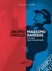 Massimo Ranieri. Le rose non si usano più libro di Cirillo Jacopo