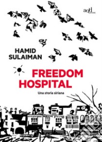 Freedom hospital. Una storia siriana libro di Sulaiman Hamid