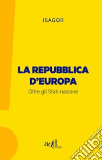 La Repubblica d'Europa. Oltre gli Stati nazione libro di Isagor