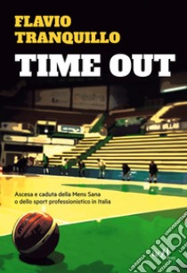 Time out. Ascesa e caduta della Mens Sana o dello sport professionistico in Italia libro di Tranquillo Flavio