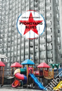 Pyongyang blues libro di Vitantonio Carla