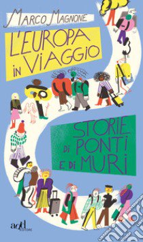 L'Europa in viaggio. Storie di ponti e di muri libro di Magnone Marco