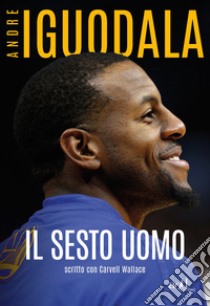 Il sesto uomo libro di Iguodala Andre; Wallace Carvell