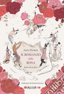 Il romanzo della rosa. Storie di un fiore libro di Peyron Anna