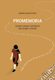 Promemoria. Come creare l'archivio dei propri ricordi libro di Montorio Andrea