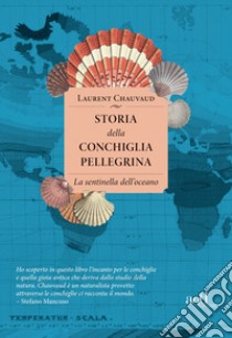 Storia della conchiglia pellegrina. La sentinella dell'oceano libro di Chauvaud Laurent