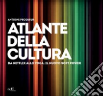 Atlante della cultura. Da Netflix allo yoga: il nuovo soft power. Ediz. illustrata libro di Pecqueur Antoine