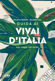 Guida ai vivai d'Italia. 259 viaggi nel verde libro di Ballato Giustino; Vayr Rossella