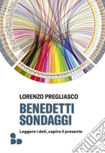 Benedetti sondaggi. Leggere i dati, capire il presente libro di Pregliasco Lorenzo