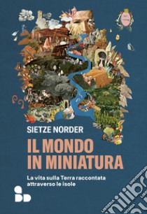 Il mondo in miniatura. La vita sulla Terra raccontata attraverso le isole libro di Norder Sietze