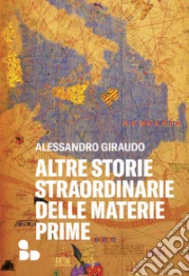 Altre storie straordinarie delle materie prime libro di Giraudo Alessandro