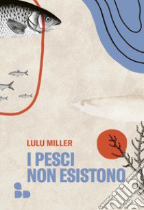 I pesci non esistono libro di Miller Lulu