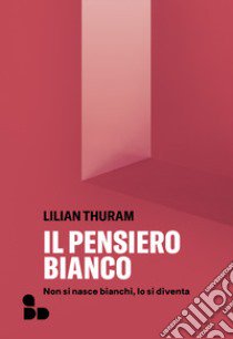 Il pensiero bianco. Non si nasce bianchi, lo si diventa. Nuova ediz. libro di Thuram Lilian