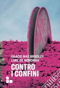 Contro i confini libro di Bradley Gracie Mae; de Noronha Luke