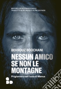 Nessun amico se non le montagne. Prigioniero nell'isola di Manus libro di Boochani Behrouz; Tofighian O. (cur.)