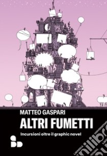 Altri fumetti. Incursioni oltre il graphic novel libro di Gaspari Matteo