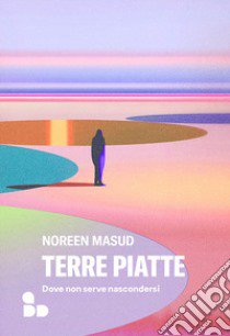 Terre piatte. Dove non serve nascondersi libro di Masud Noreen