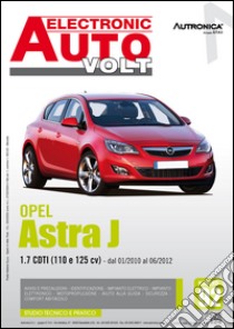 Opel Astra J. 1.7 CDTI (110 e 125 CV) dal 01/2010 al 06/2012. Ediz. multilingue libro