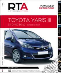 Toyota Yaris III. 1.4 D-4D 90 CV. Dal 2011 al 2014. Ediz. illustrata libro