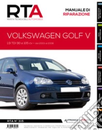 Volkswagen Golf V. 1.9 TDI 90 e 105 cv - dal 2003 al 2008. Manuale di riparazione libro di E-T-A-I (cur.)