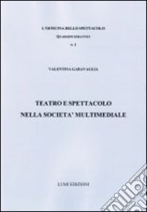 Teatro e spettacolo nella società multimediale libro di Garavaglia Valentina