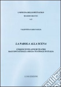 La parola alla scena. Cinquecento anni di teatro raccontati dalla Regia teatrale in Italia libro di Garavaglia Valentina