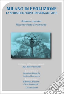 Milano in evoluzione. La sfida dell'Expo universale 2015 libro di Lavarini Roberto; Scramaglia Rosantonietta