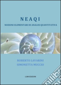 NEAQI. Nozioni elementari di analisi quantitativa libro di Lavarini Roberto; Muccio Simonetta