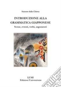 Introduzione alla grammatica giapponese. Scene, eventi, verbi, argomenti libro di Dalla Chiesa Simone