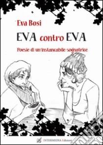 Eva contro Eva. Poesie di un'instancabile sognatrice libro di Bosi Eva