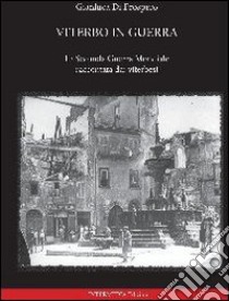 Viterbo in guerra. La seconda guerra mondiale raccontata dai viterbesi libro di Di Prospero Gianluca