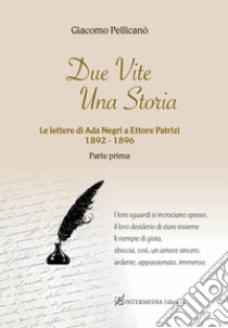 Due vite una storia. Le lettere di Ada Negri a Ettore Patrizi. Vol. 1: 1892-1896 libro di Pellicanò Giacomo