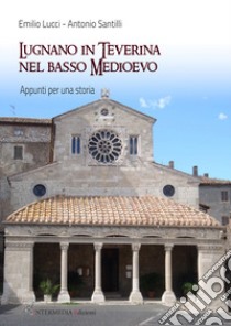 Lugnano in teverina nel basso medioevo. Appunti per una storia libro di Lucci Emilio; Santilli Antonio