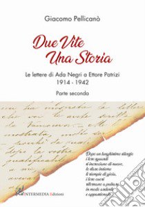 Due vite una storia. Le lettere di Ada Negri a Ettore Patrizi. Vol. 2: 1914-1942 libro di Pellicanò Giacomo