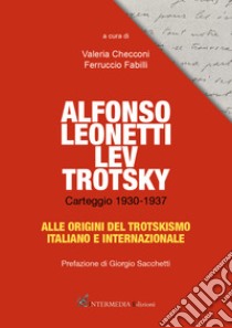 Alfonso Leonetti Lev Trotsky. Carteggio 1930-1937. Alle origini del trotskismo italiano e internazionale libro di Checconi Valeria; Fabilli Ferruccio