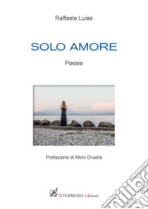 Solo amore libro di Luise Raffaele