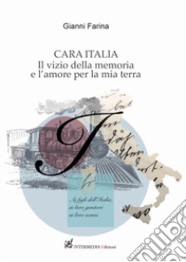 Cara Italia. Il vizio della memoria e l'amore per la mia terra libro di Farina Gianni