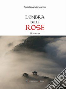 L'ombra delle rose libro di Mencaroni Spartaco