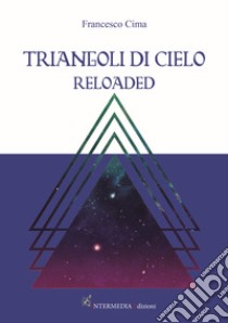 Triangoli di cielo. Reloaded libro di Cima Francesco