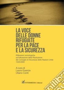 La voce delle donne rifugiate per la pace e la sicurezza. Riflessioni sociologiche sull'attuazione della Risoluzione del Consiglio di Sicurezza delle Nazioni Unite 1325/2000 libro di Guercio L. (cur.); Conti U. (cur.)