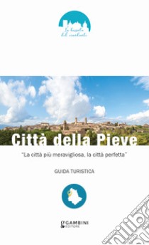 Città della Pieve. «La città più meravigliosa, la città perfetta» libro di Berna Lorenzo