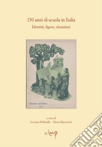 150 anni di scuola in Italia. Identità, figure, situazioni libro di Bellatalla L. (cur.); Marescotti E. (cur.)