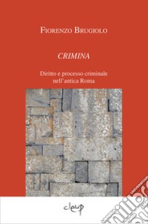 Crimina. Diritto e processo criminale nell'antica Roma libro di Brugiolo Fiorenzo